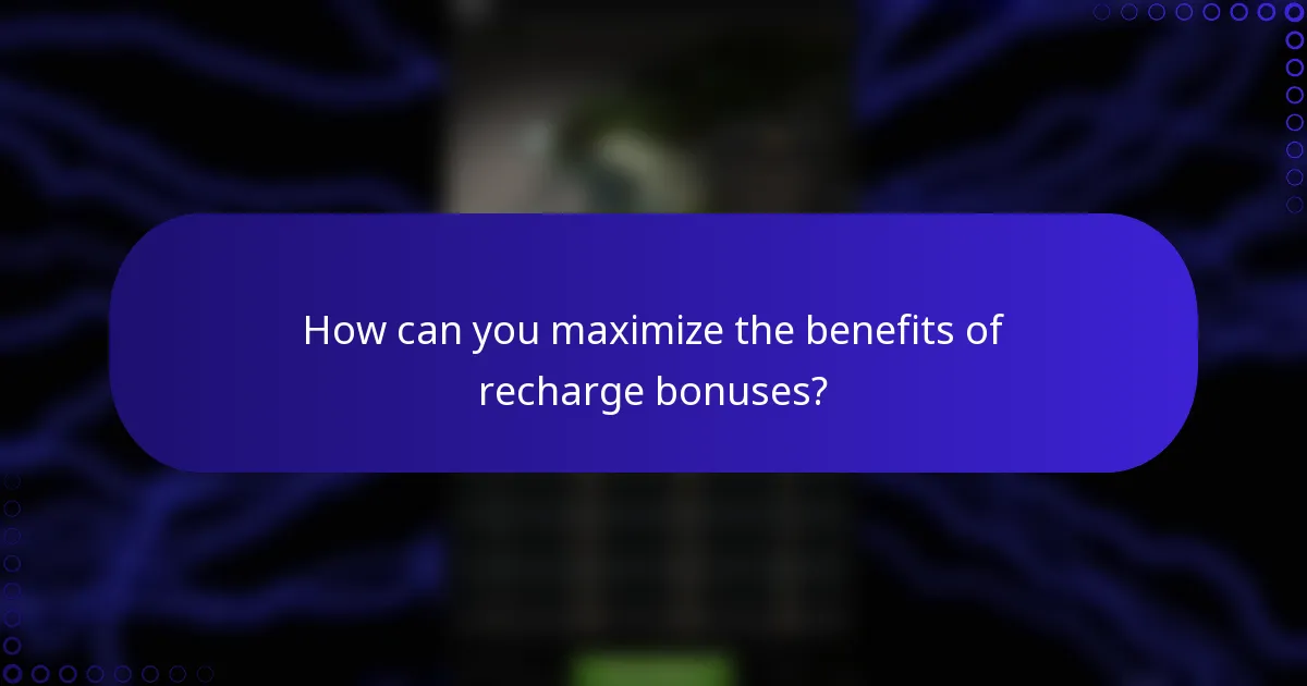 How can you maximize the benefits of recharge bonuses?