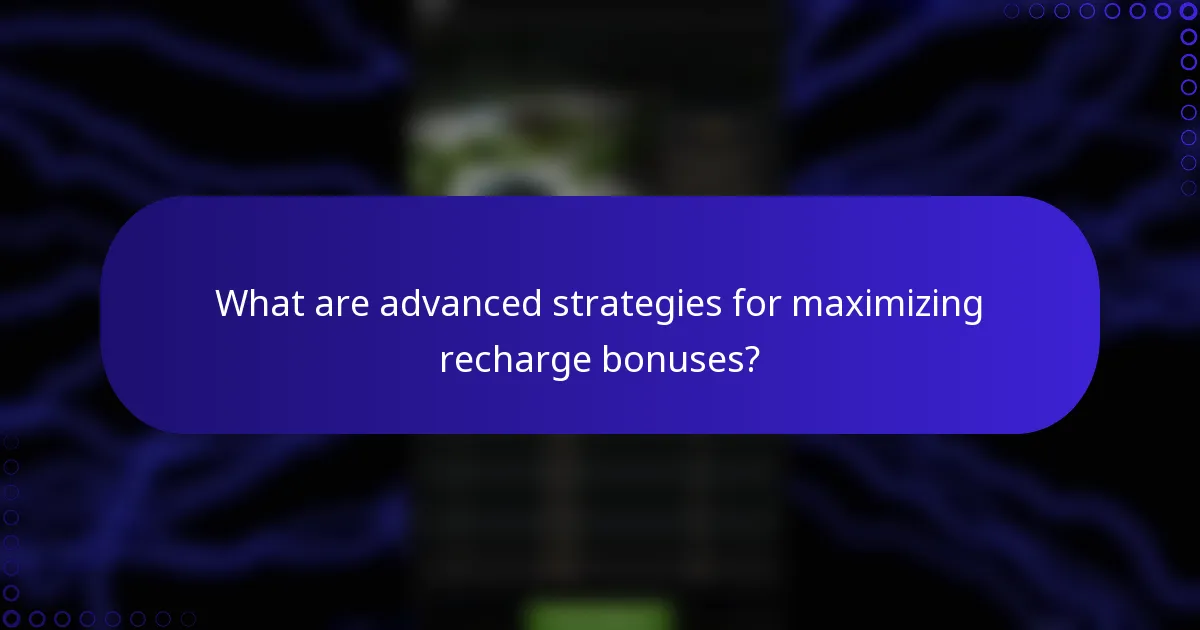 What are advanced strategies for maximizing recharge bonuses?